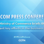 Live Mofcom Briefs Media on Latest Efforts in Business Sector